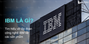 IBM là gì? Tìm hiểu về tập đoàn công nghệ IBM và các sản phẩm