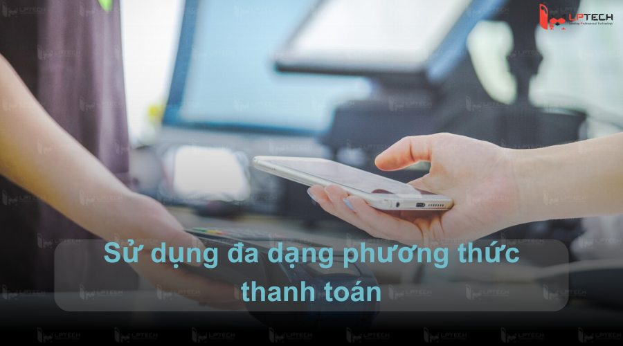 Sử dụng đa dạng phương thức thanh toán