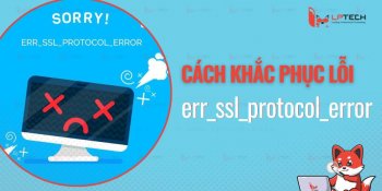 Hướng dẫn khắc phục lỗi err_ssl_protocol_error hiệu quả