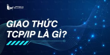 Giao thức TCP/IP là gì? Cấu trúc của mô hình và chức năng của các tầng