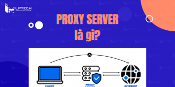 Proxy Server là gì? Tính năng của Proxy Server và cách cài đặt
