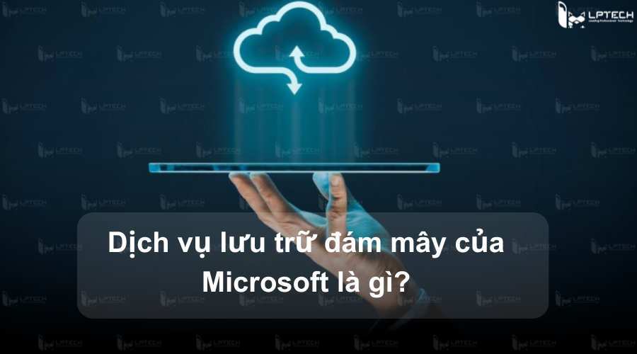 Dịch vụ lưu trữ đám mây của Microsoft là gì