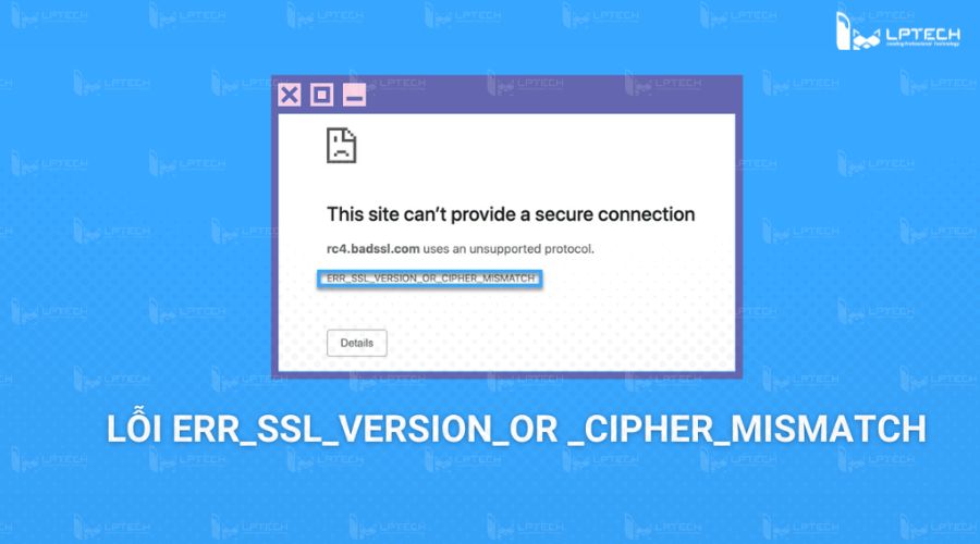 Lỗi err_ssl_version_or_cipher_mismatch gây nhiều phiền phức