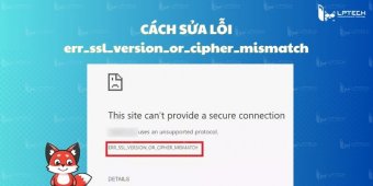Cách sửa lỗi err_ssl_version_or_cipher_mismatch khi truy cập internet