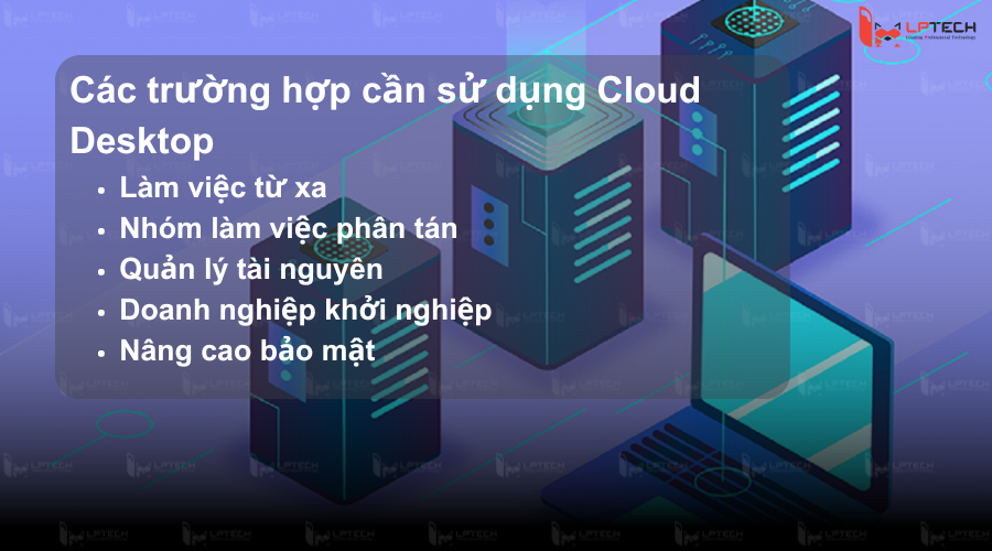 Các trường hợp cần sử dụng Cloud Desktop