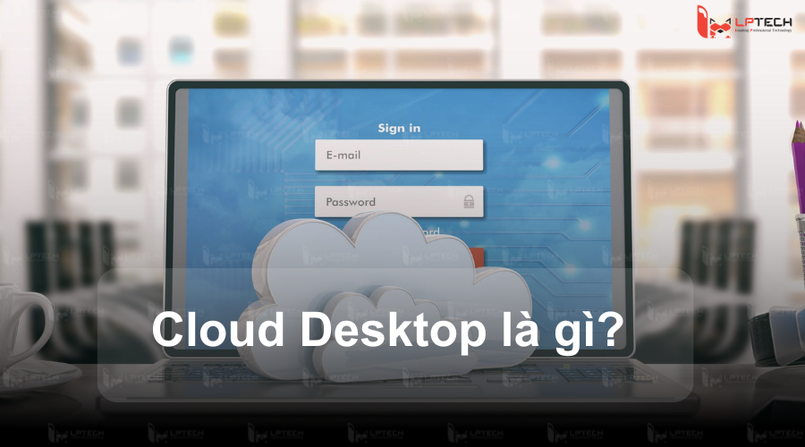 Cloud Desktop là gì?