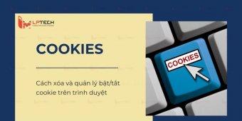 Cookie là gì? Cách xóa và quản lý bật/tắt cookie trên trình duyệt
