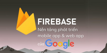 Firebase là gì? Nền tảng phát triển app và web app của Google