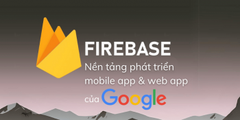 Firebase là gì? Nền tảng phát triển app và web app của Google