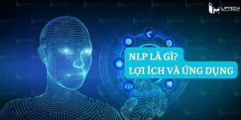NLP là gì? Lợi ích và các ứng dụng thực tiễn của NLP