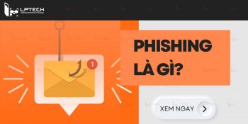 Phishing là gì? Cách phòng chống lừa đảo bằng hình thức giả mạo
