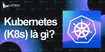 Kubernetes (K8s) là gì? Mã nguồn mở tự động hóa của Google