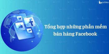 Top 11+ phần mềm bán hàng Facebook mới nhất 2024
