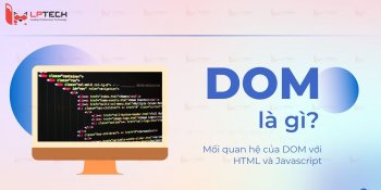 DOM là gì? Mối quan hệ của DOM với HTML và Javascript