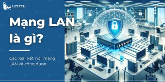 Mạng LAN là gì? Kết nối máy tính như thế nào? Các loại kết nối LAN