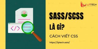 SASS/SCSS là gì? Cách viết CSS khoa học và dễ quản lý, bảo trì