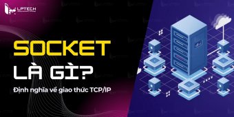 Socket là gì? Định nghĩa về giao thức TCP/IP và UDP