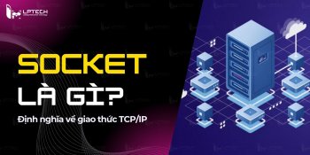 Socket là gì? Định nghĩa về giao thức TCP/IP và UDP