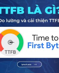 TTFB là gì? Cách đo lường và cải thiện TTFB cho website