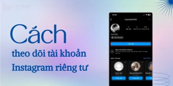 6+ cách theo dõi tài khoản Instagram để chế độ riêng tư