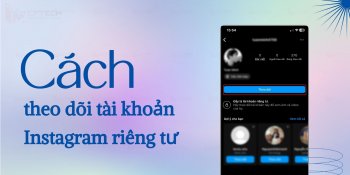 6+ cách theo dõi tài khoản Instagram để chế độ riêng tư
