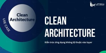 Clean Architecture là gì? Kiến trúc ứng dụng tư tưởng độc lập