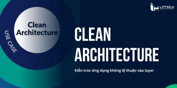 Clean Architecture là gì? Kiến trúc ứng dụng tư tưởng độc lập