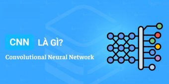 Convolutional Neural Network là gì? Tìm hiểu về thuật toán CNN
