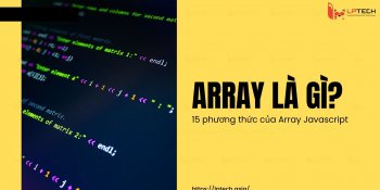 Array là gì? Tổng hợp 15 phương thức của Array Javascript