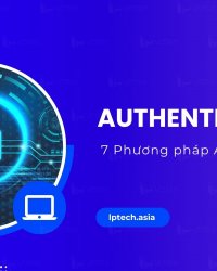 Authentication là gì? 7 phương pháp Authentication phổ biến