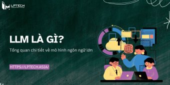 LLM là gì? Tổng quan chi tiết về mô hình ngôn ngữ lớn