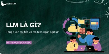 LLM là gì? Tổng quan chi tiết về mô hình ngôn ngữ lớn