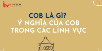 COB là gì? 2 ý nghĩa quan trọng của COB để tránh bị nhầm lẫn